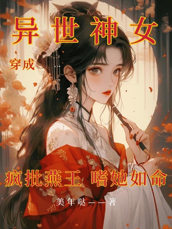 穿成异世神女，疯批燕王嗜她如命