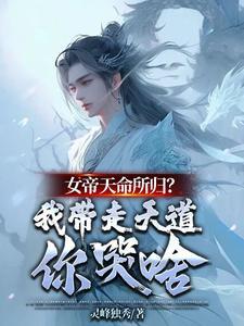 女帝天命所归?我带走天道你哭啥