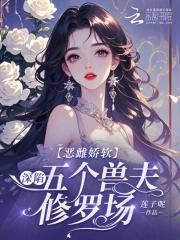 恶雌娇软:深陷五个兽夫修罗场